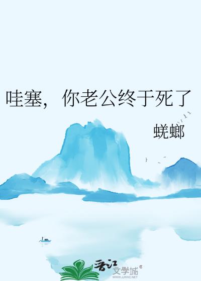 哇塞,你老公终于死了