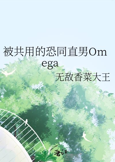 被共用的恐同直男Omega