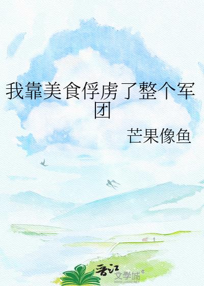 我靠美食俘虏了整个军团