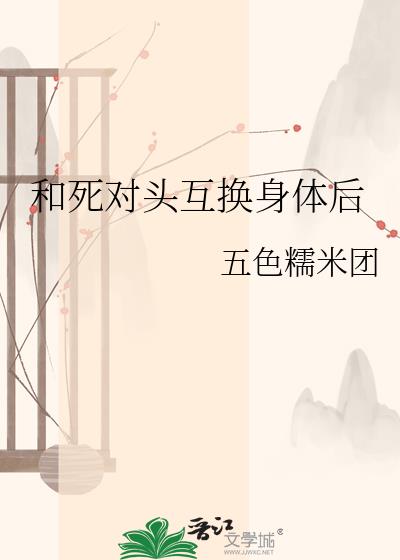 和死对头互换身体后